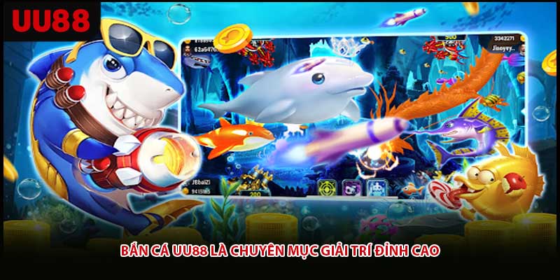 Bắn cá UU88 là chuyên mục giải trí đỉnh cao