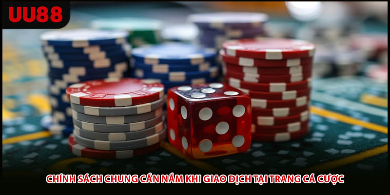 Chính sách chung cần nắm khi giao dịch tại trang cá cược