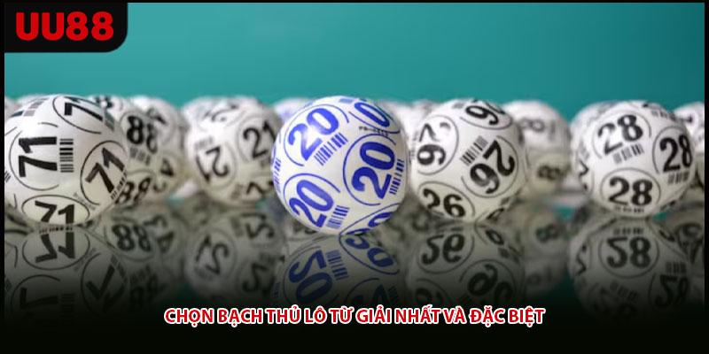 Chọn bạch thủ lô từ giải nhất và đặc biệt