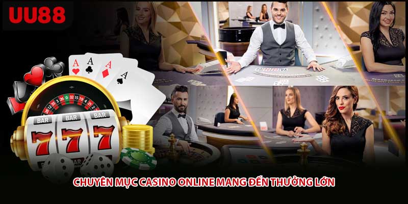 Chuyên mục casino online mang đến thưởng lớn