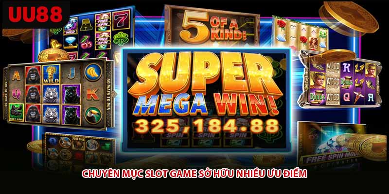 Chuyên mục slot game sở hữu nhiều ưu điểm