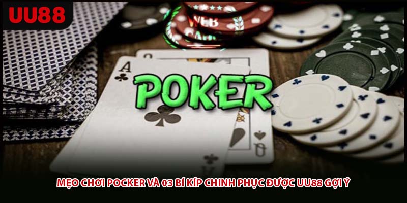 Mẹo chơi Pocker cơ bản và quan trọng nhất là hiểu rõ sức mạnh các tay bài