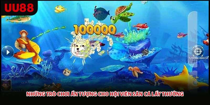 Những trò chơi ấn tượng cho hội viên săn cá lấy thưởng