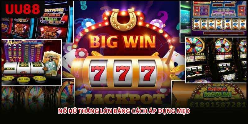 Nổ hũ thắng lớn bằng cách áp dụng mẹo