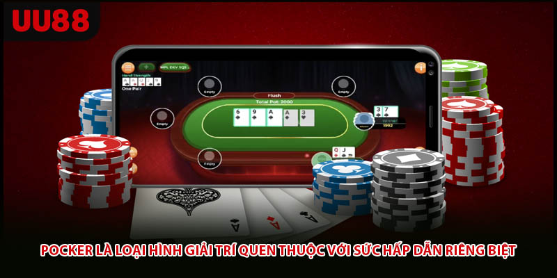 Pocker là loại hình giải trí quen thuộc với sức hấp dẫn riêng biệt