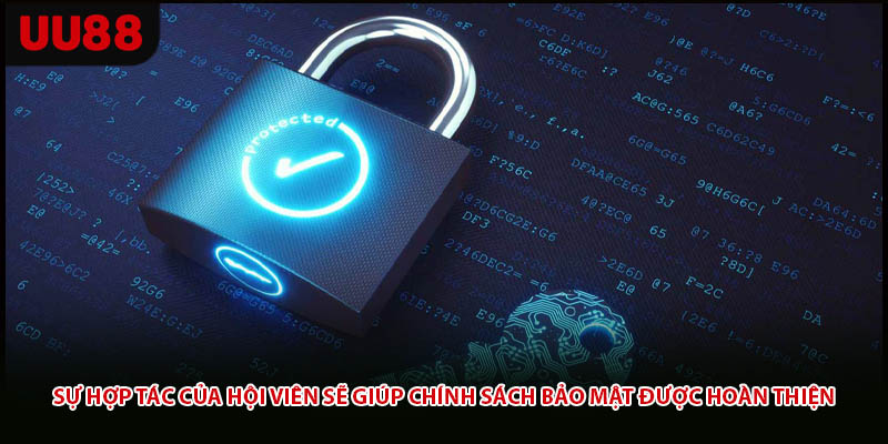 Sự hợp tác của hội viên sẽ giúp chính sách bảo mật được hoàn thiện