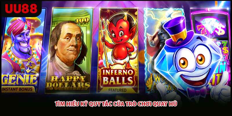 Tìm hiểu kỹ quy tắc của trò chơi quay hũ