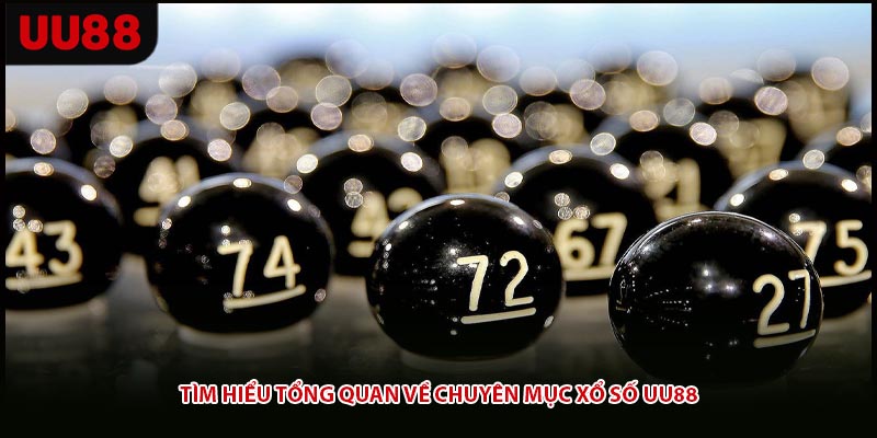 Tìm hiểu tổng quan về chuyên mục xổ số UU88