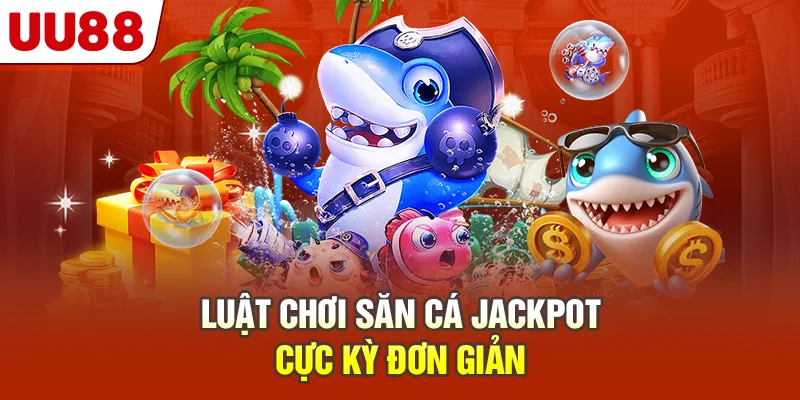 Luật chơi săn cá Jackpot cực kỳ đơn giản